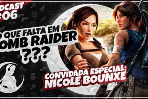 #PODCAST 06 – O Que Falta em Tomb Raider? – Part. Nicole Bounxe | #CronicasdeLara