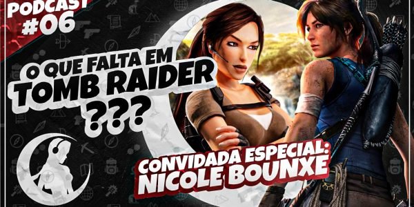 #PODCAST 06 – O Que Falta em Tomb Raider? – Part. Nicole Bounxe | #CronicasdeLara