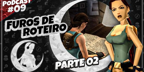 #PODCAST 09 –  Furos de Roteiro em Tomb Raider – (Parte 02) | #CronicasdeLara
