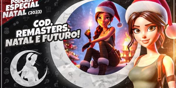 #PODCAST 11 – Lembranças de Natal, COD, Remasters e Futuro de Tomb Raider | #CronicasdeLara