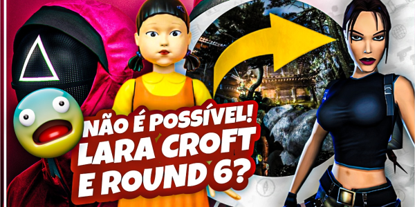CURIOSIDADE: A LIGAÇÃO ENTRE ROUND 6 E TOMB RAIDER
